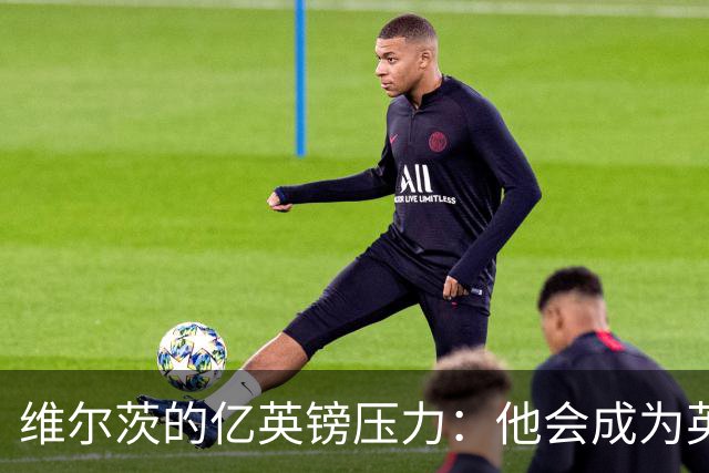维尔茨的亿英镑压力：他会成为英超的“水货”吗？
